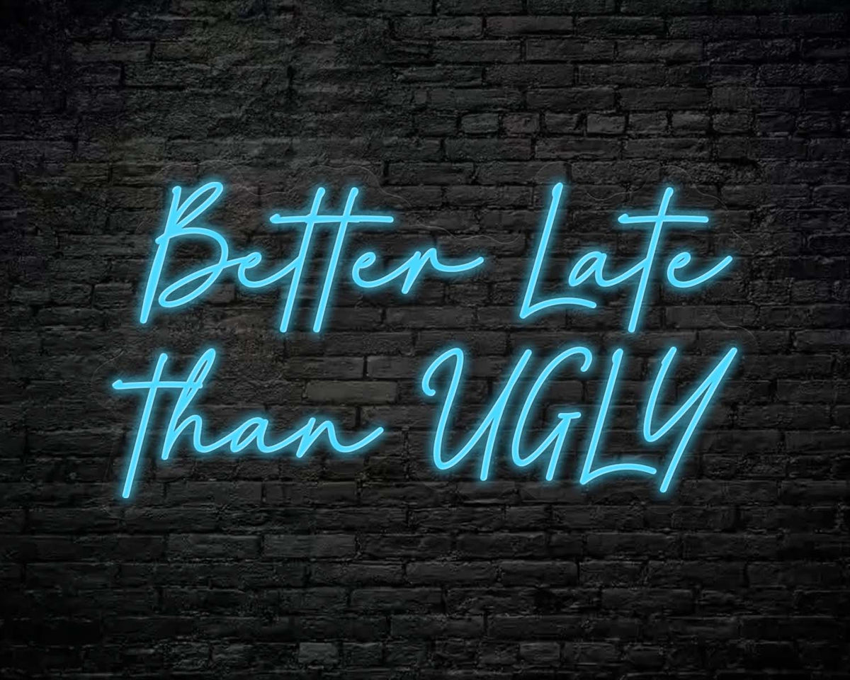 Better Late Than Ugly Neon Sign