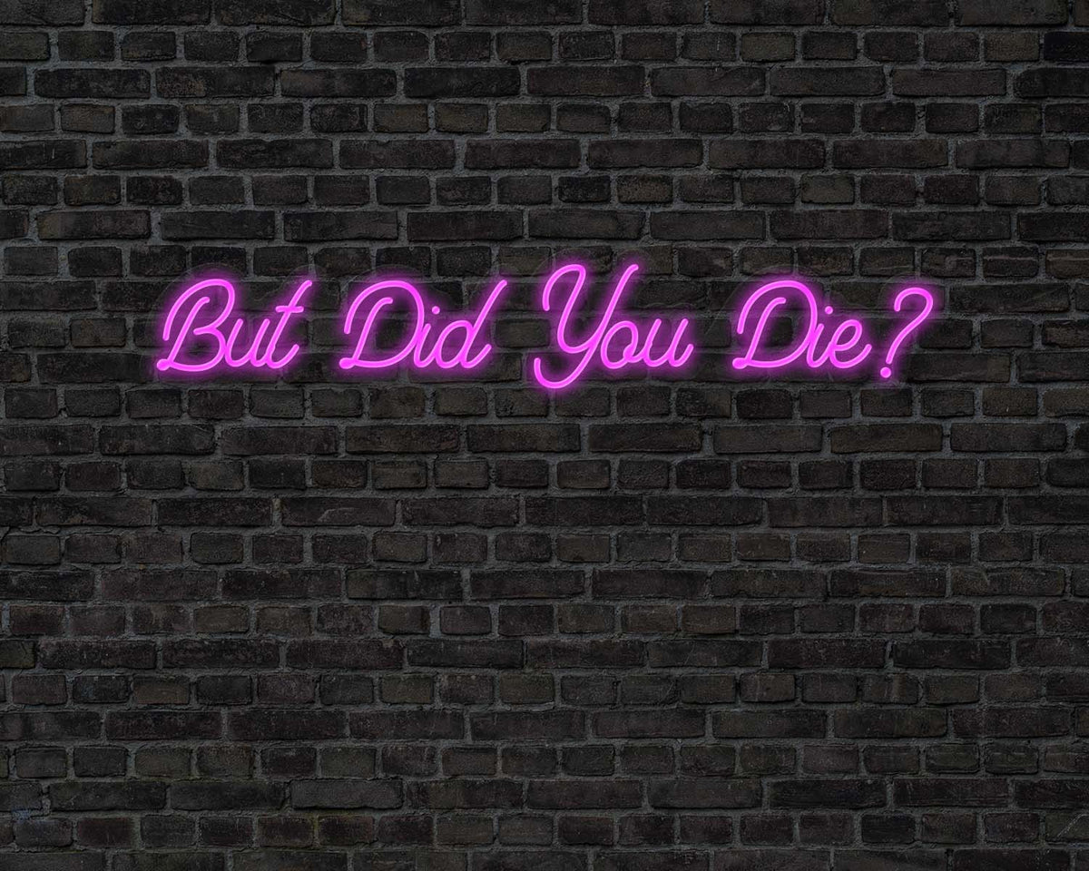 But did you die Neon Sign