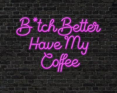 B tch Better Have My Coffee Neon Sign