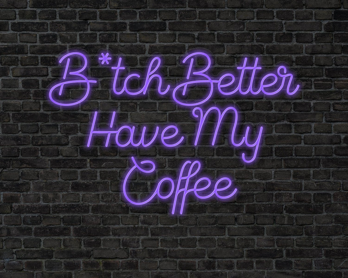 B tch Better Have My Coffee Neon Sign