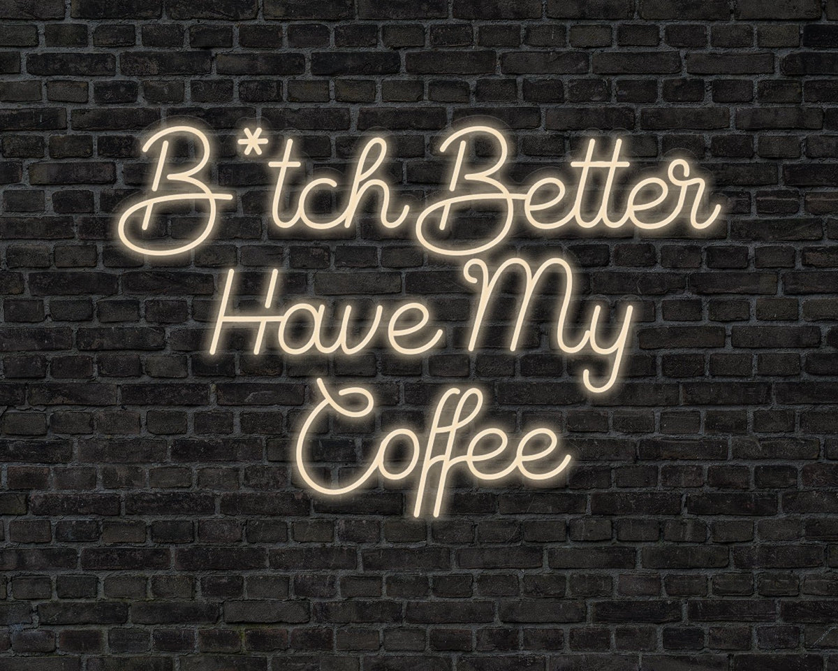 B tch Better Have My Coffee Neon Sign