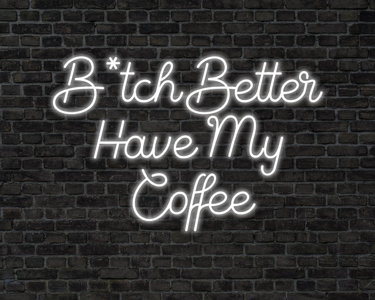 B tch Better Have My Coffee Neon Sign