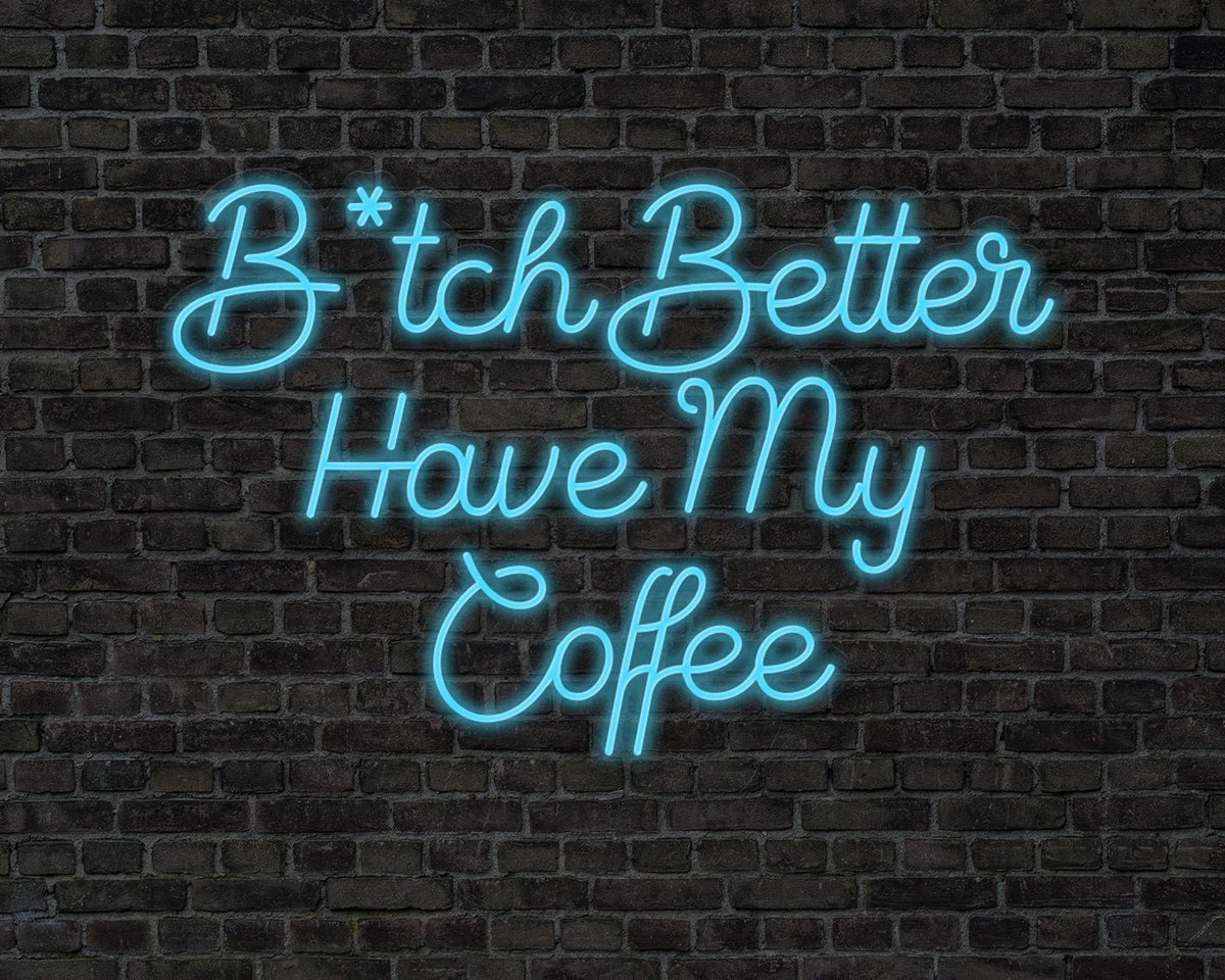 B tch Better Have My Coffee Neon Sign