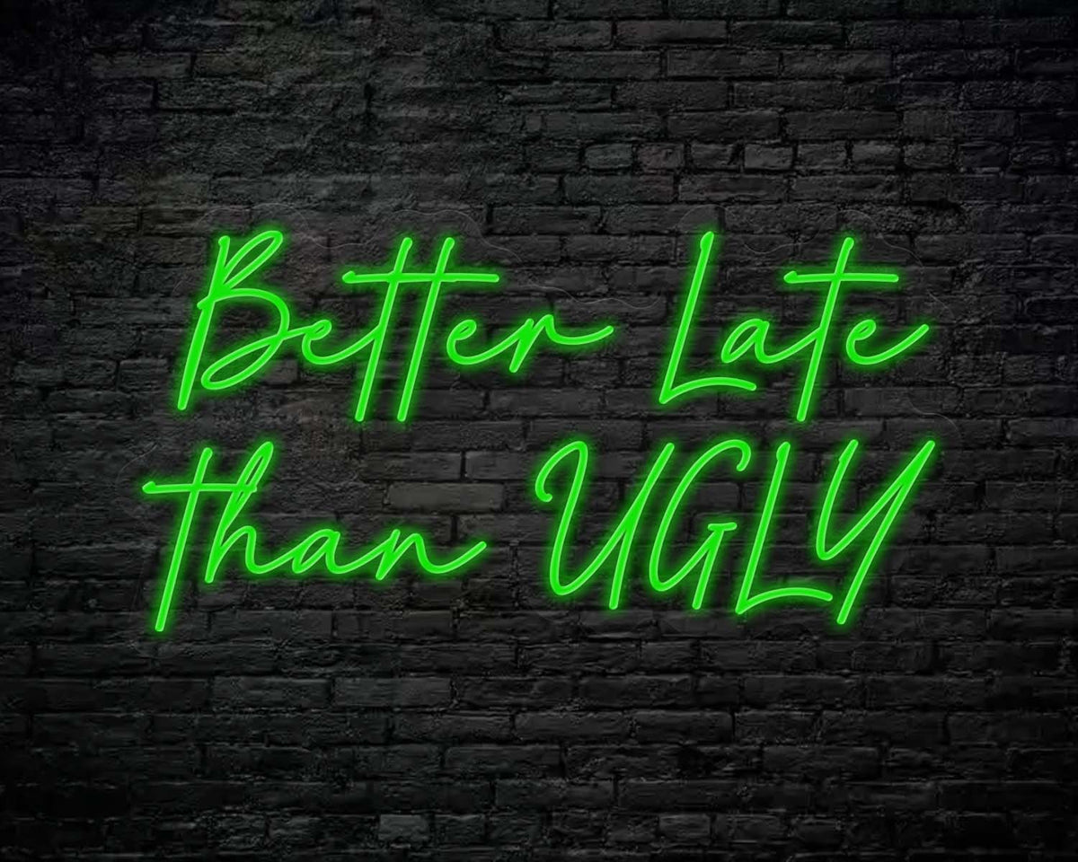Better Late Than Ugly Neon Sign