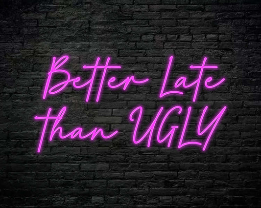 Better Late Than Ugly Neon Sign