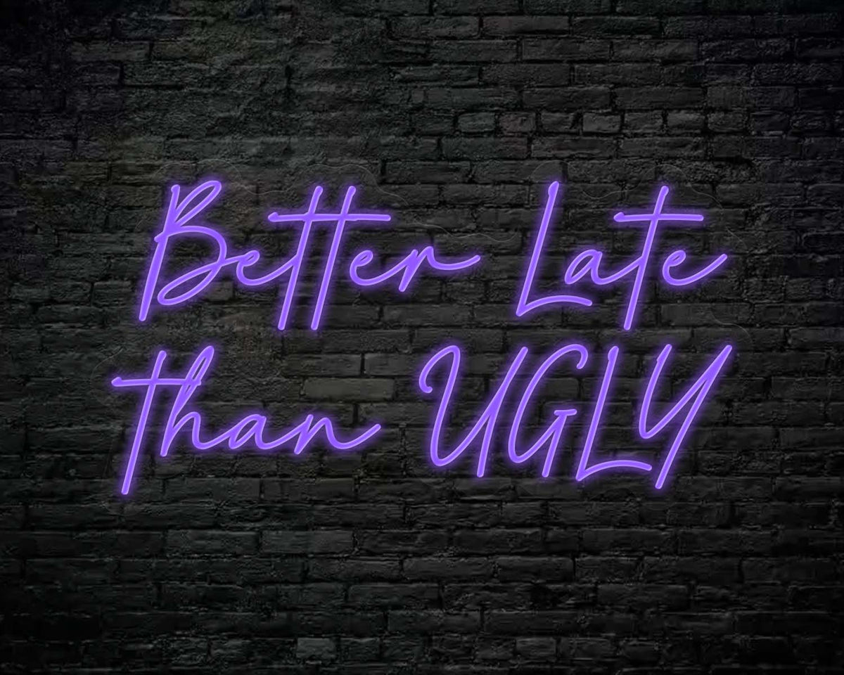 Better Late Than Ugly Neon Sign