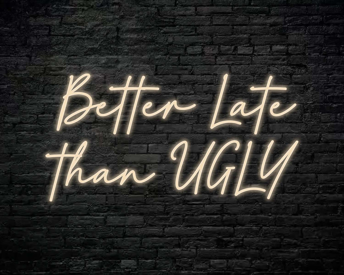 Better Late Than Ugly Neon Sign