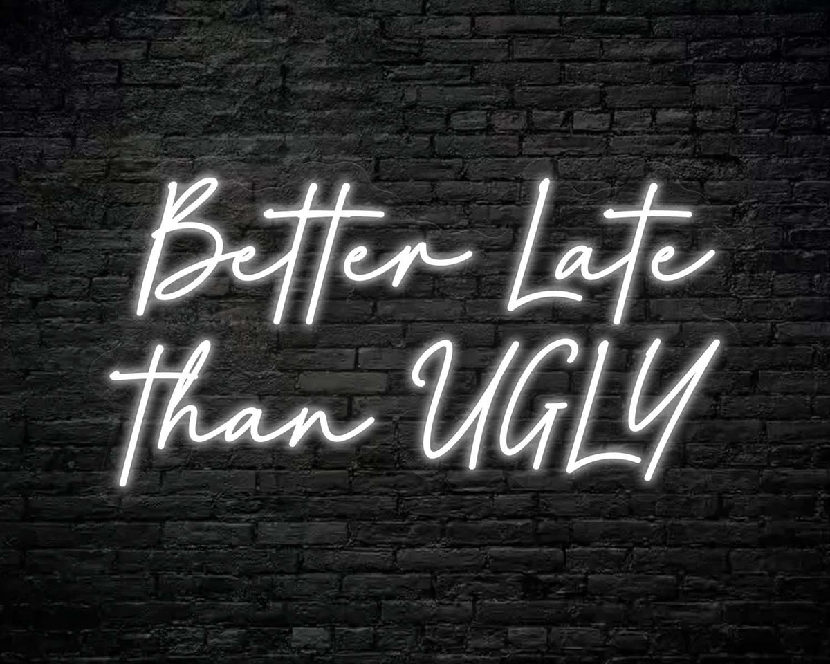 Better Late Than Ugly Neon Sign