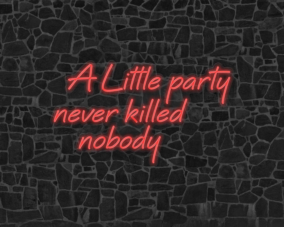 A Little Party Never Killed Nobody Neon Sign