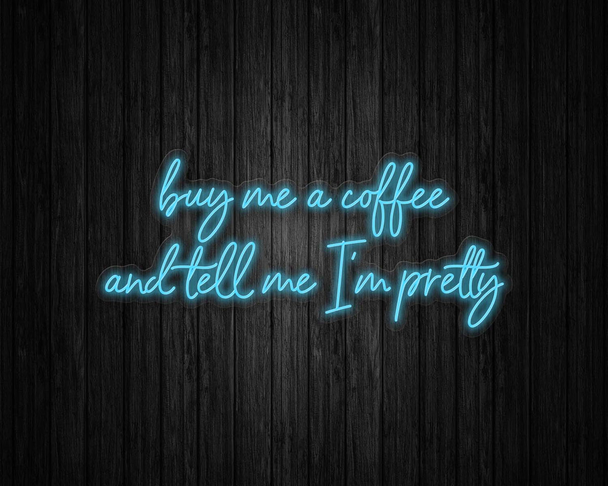 Buy Me Coffee and Tell Me I'm Pretty Neon Sign