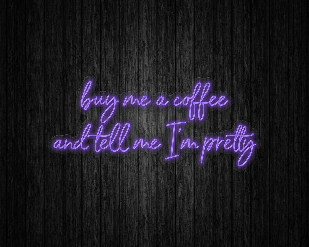 Buy Me Coffee and Tell Me I'm Pretty Neon Sign
