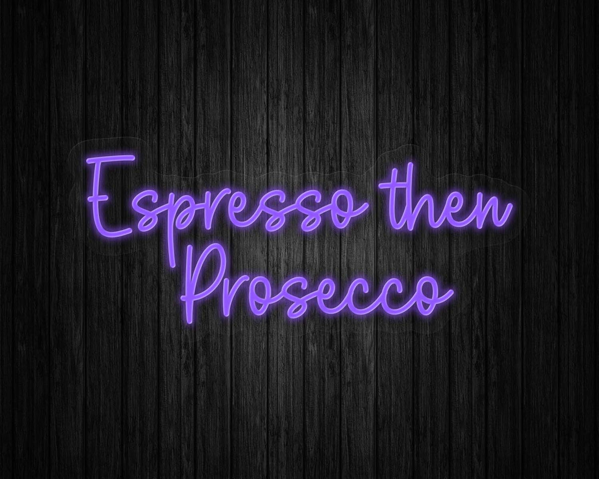 Espresso then Prosecco Neon Sign