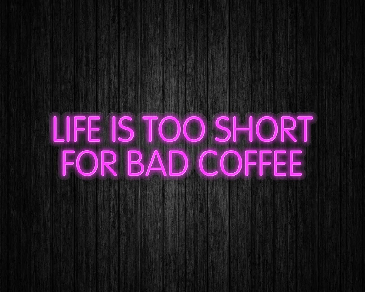 Life is Too Short for Bad Coffee Neon Sign