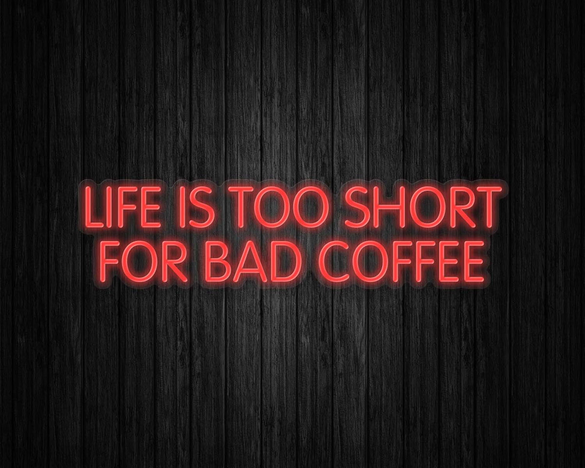 Life is Too Short for Bad Coffee Neon Sign
