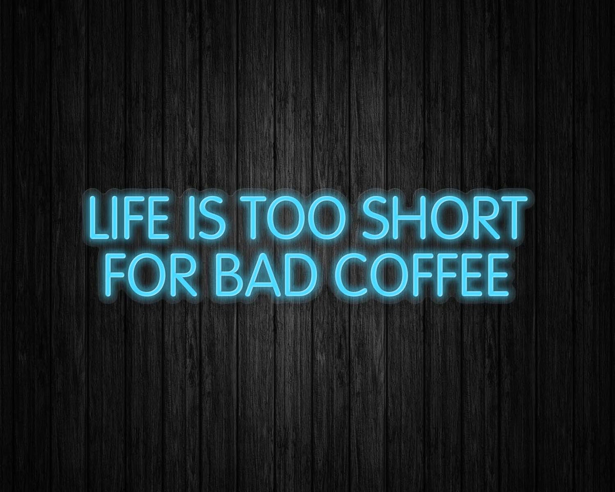 Life is Too Short for Bad Coffee Neon Sign