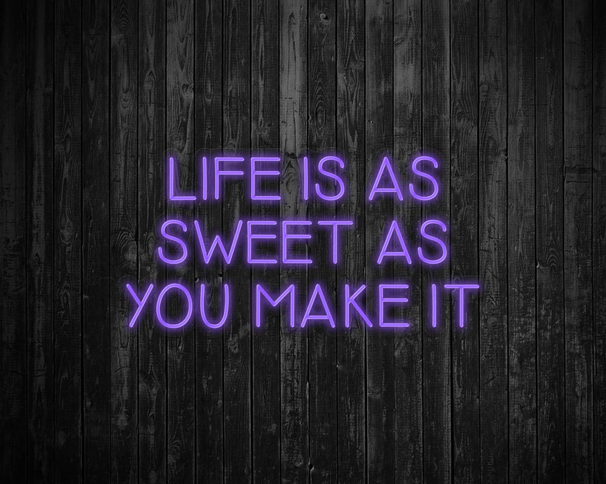 Life is as Sweet as you Make It Neon Sign