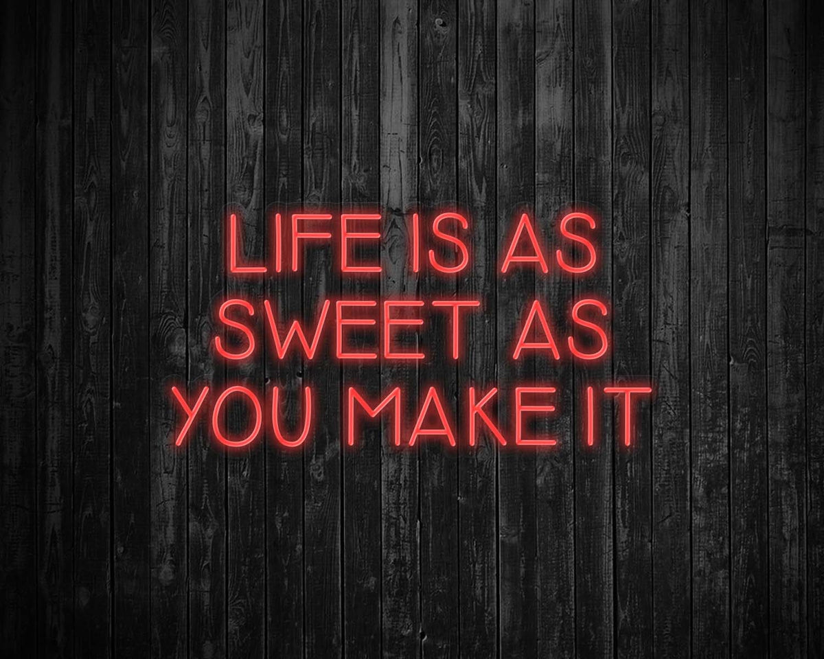 Life is as Sweet as you Make It Neon Sign