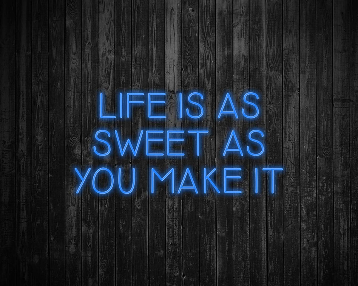 Life is as Sweet as you Make It Neon Sign
