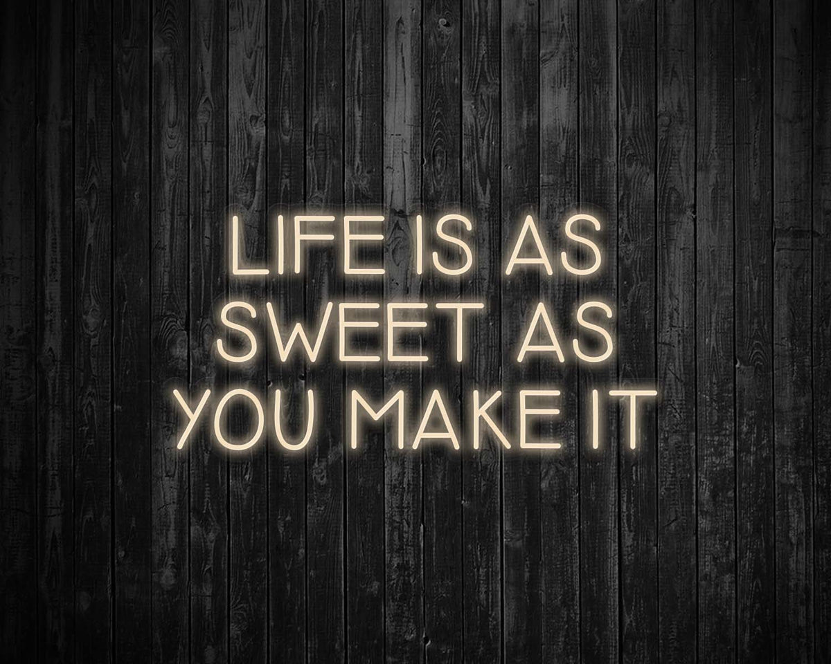 Life is as Sweet as you Make It Neon Sign
