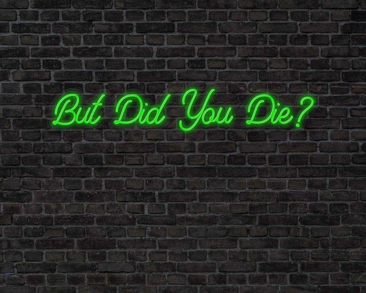 But did you die Neon Sign