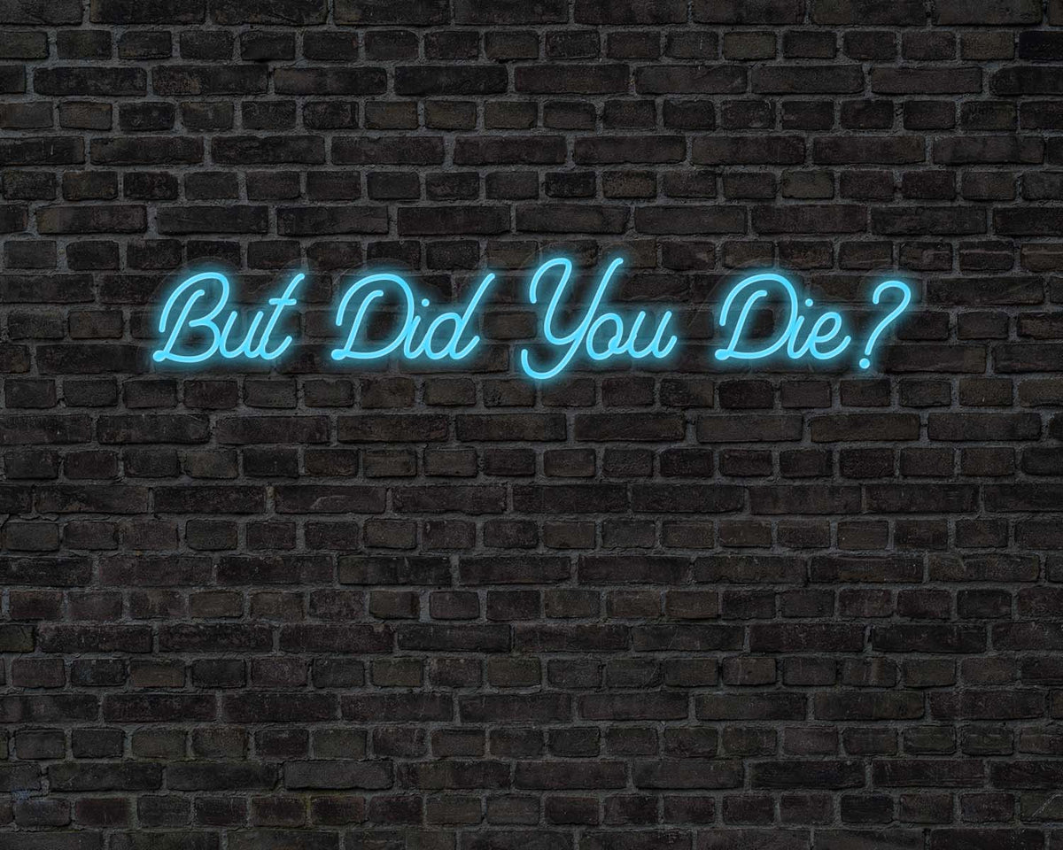 But did you die Neon Sign