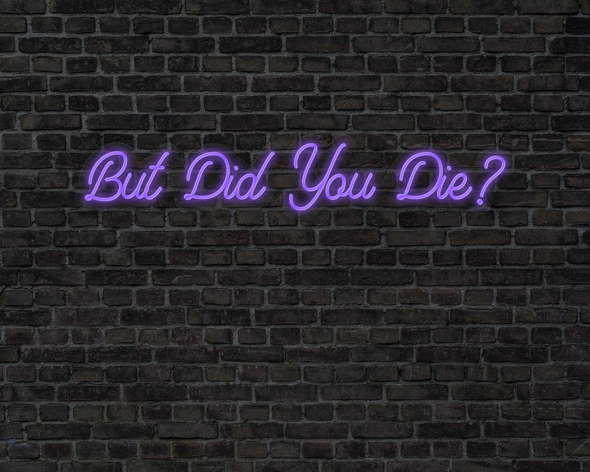 But did you die Neon Sign