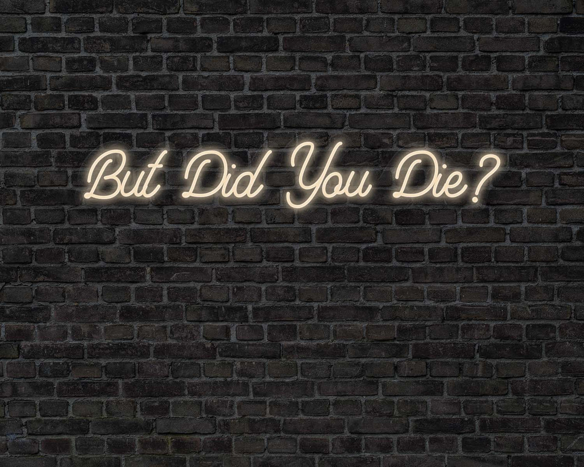 But did you die Neon Sign