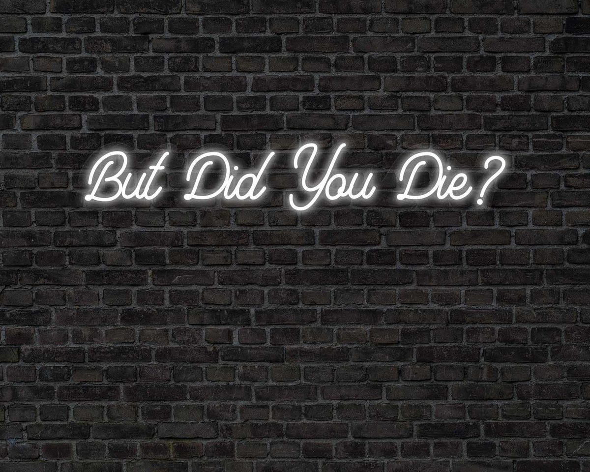 But did you die Neon Sign