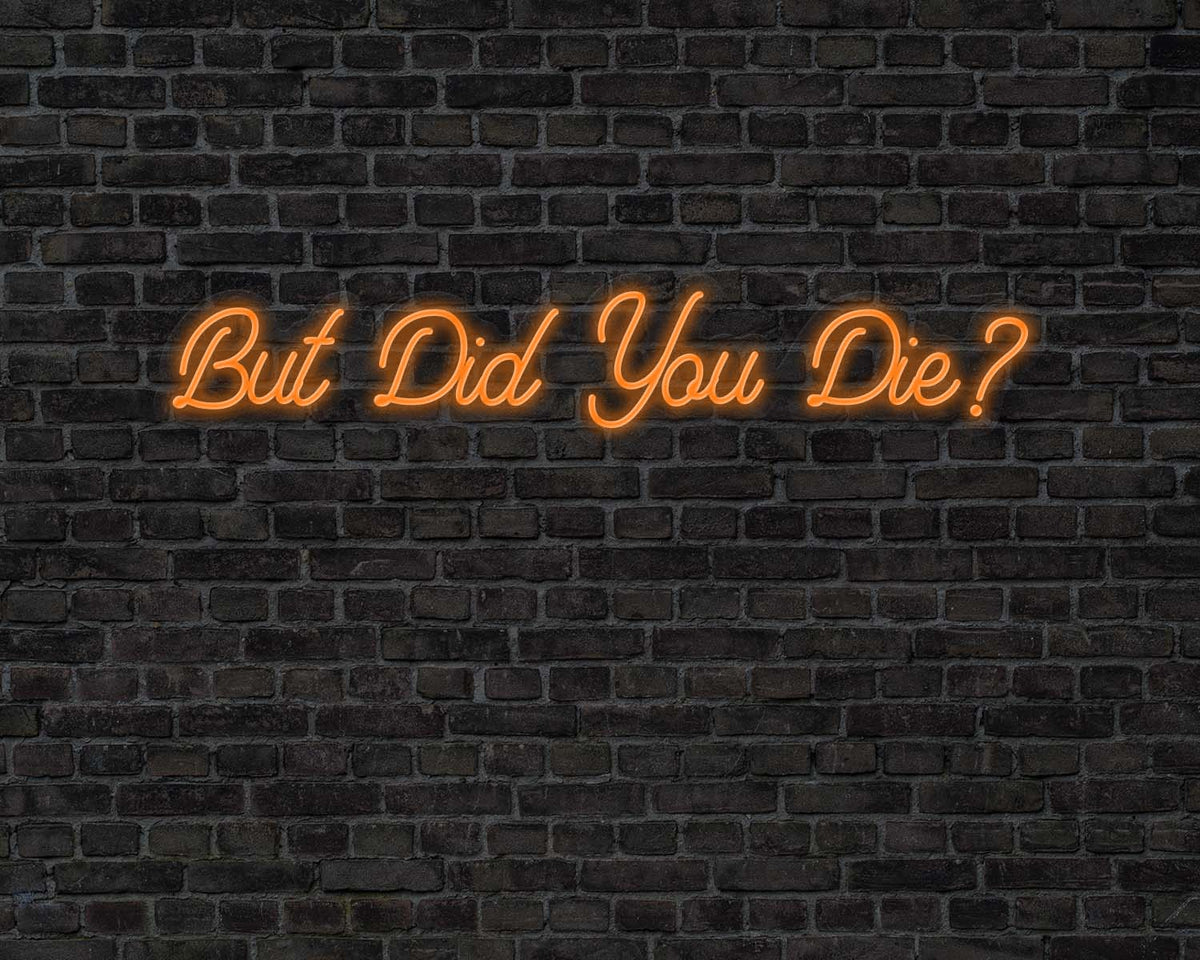 But did you die Neon Sign