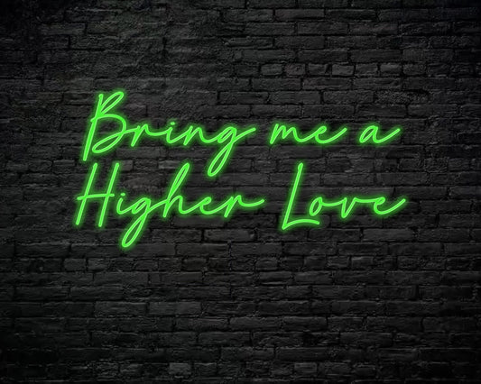 Bring me a higher love Neon Sign