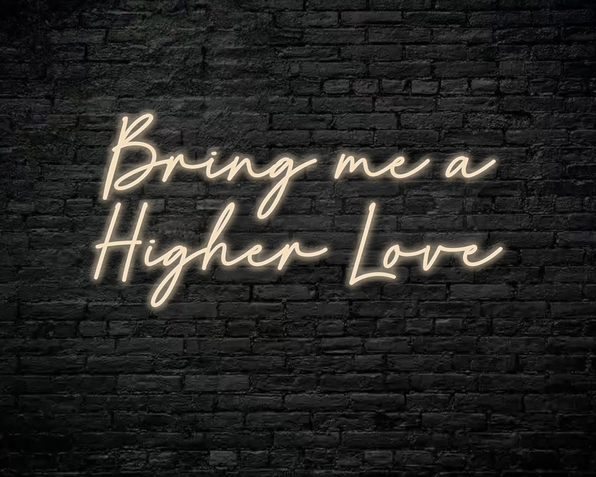 Bring me a higher love Neon Sign