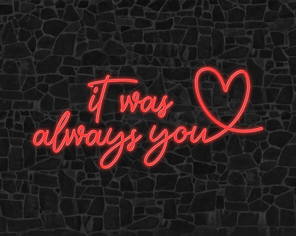 It was always you Neon Sign