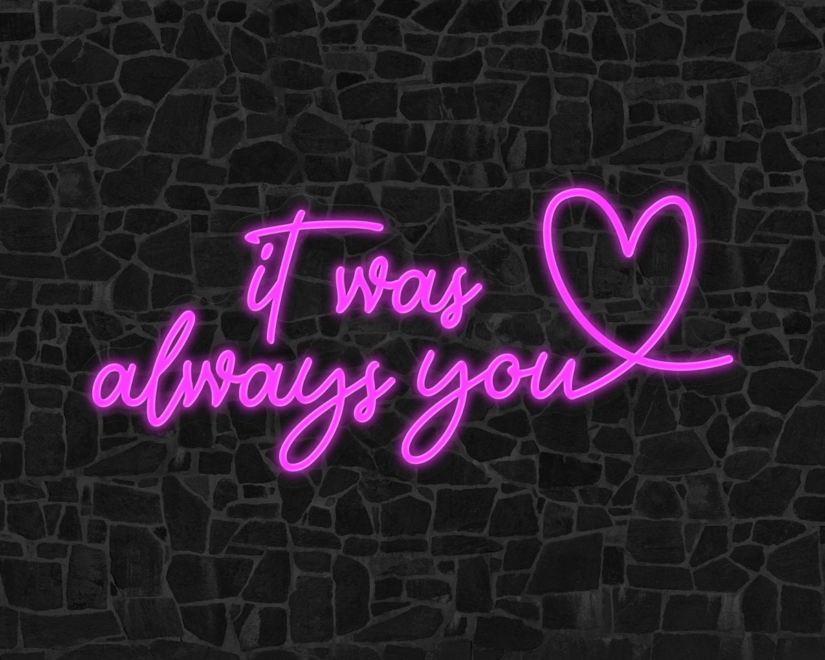 It was always you Neon Sign