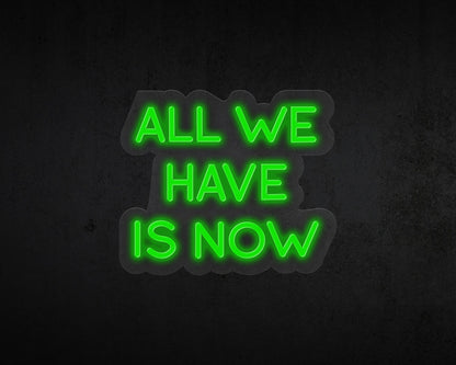 All We Have Is Now Neon Sign